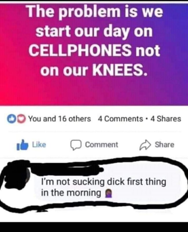 gay religion meme - The problem is we start our day on Cellphones not on our Knees. O You and 16 others 4 4 D Comment I'm not sucking dick first thing in the morning a