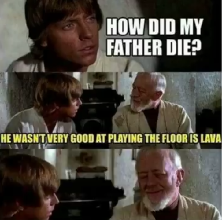 star wars memes - How Did My Father Die? He Wasnt Very Good At Playing The Floor Is Lava,