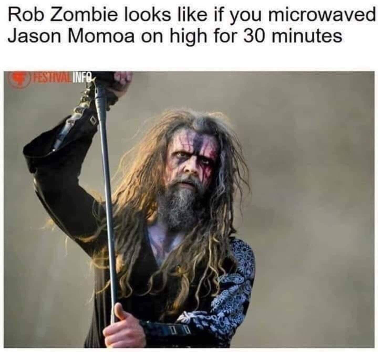 funny memes and pics - rob zombie jason momoa - Rob Zombie looks if you microwaved Jason Momoa on high for 30 minutes