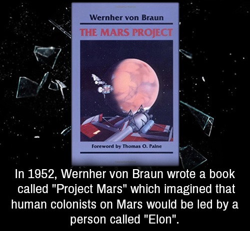 photo caption - Wernher von Braun The Mars Project Foreword by Thomas O. Palne In 1952, Wernher von Braun wrote a book called "Project Mars" which imagined that human colonists on Mars would be led by a person called "Elon".