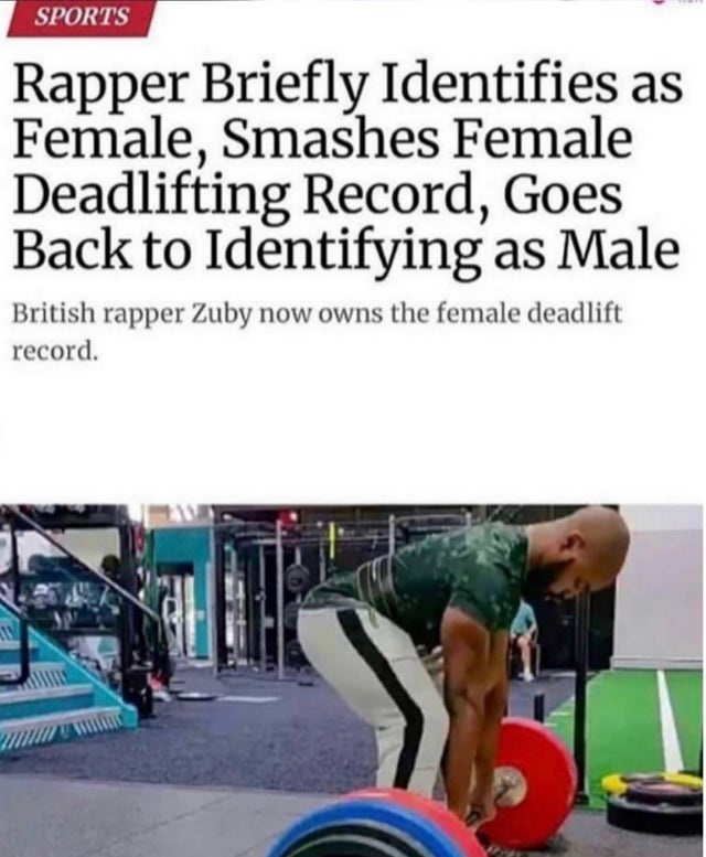 man identifies as woman deadlift - Sports Rapper Briefly Identifies as Female, Smashes Female Deadlifting Record, Goes Back to Identifying as Male British rapper Zuby now owns the female deadlift record.