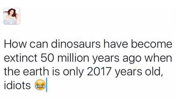 บ่น - How can dinosaurs have become extinct 50 million years ago when the earth is only 2017 years old, idiots