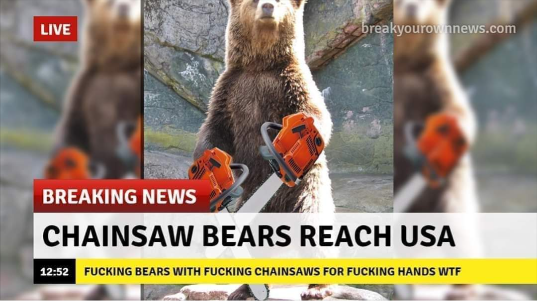 photo caption - Live breakyourownnews.com Breaking News Chainsaw Bears Reach Usa Fucking Bears With Fucking Chainsaws For Fucking Hands Wtf