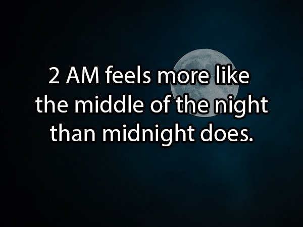 atmosphere - 2 Am feels more the middle of the night than midnight does.