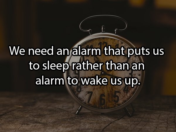 photo caption - We need an alarm that puts us to sleep rather than an alarm to wake us up.