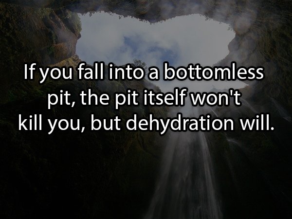 atmosphere - If you fall into a bottomless pit, the pit itself won't kill you, but dehydration will.