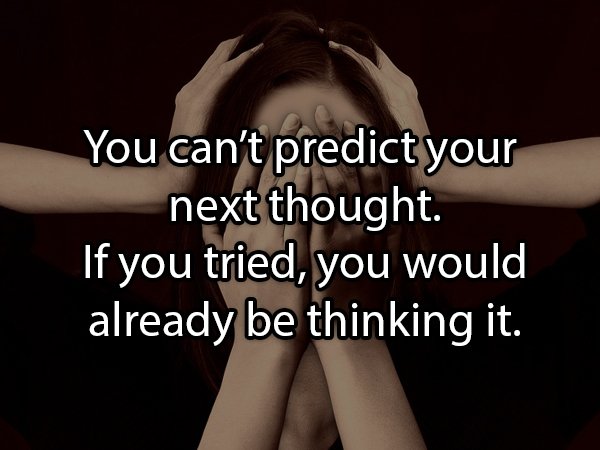 photo caption - You can't predict your next thought. If you tried, you would already be thinking it.