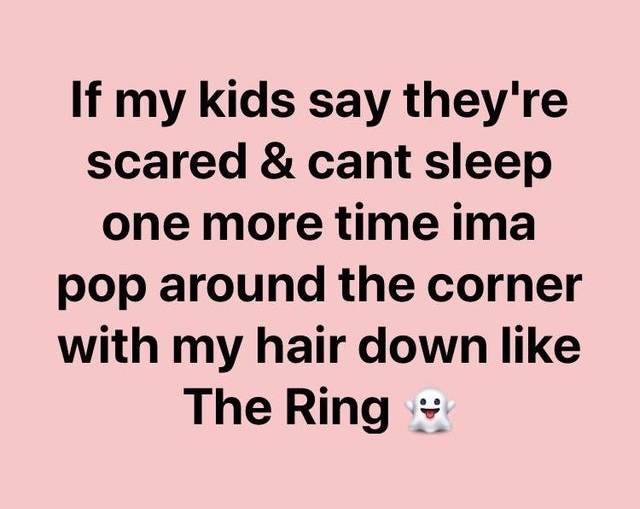 korona humor - If my kids say they're scared & cant sleep one more time ima pop around the corner with my hair down The Ring