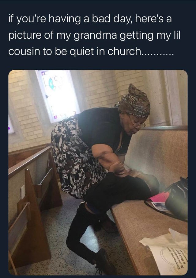 talking in church memes - if you're having a bad day, here's a picture of my grandma getting my lil cousin to be quiet in church........... S On to Go