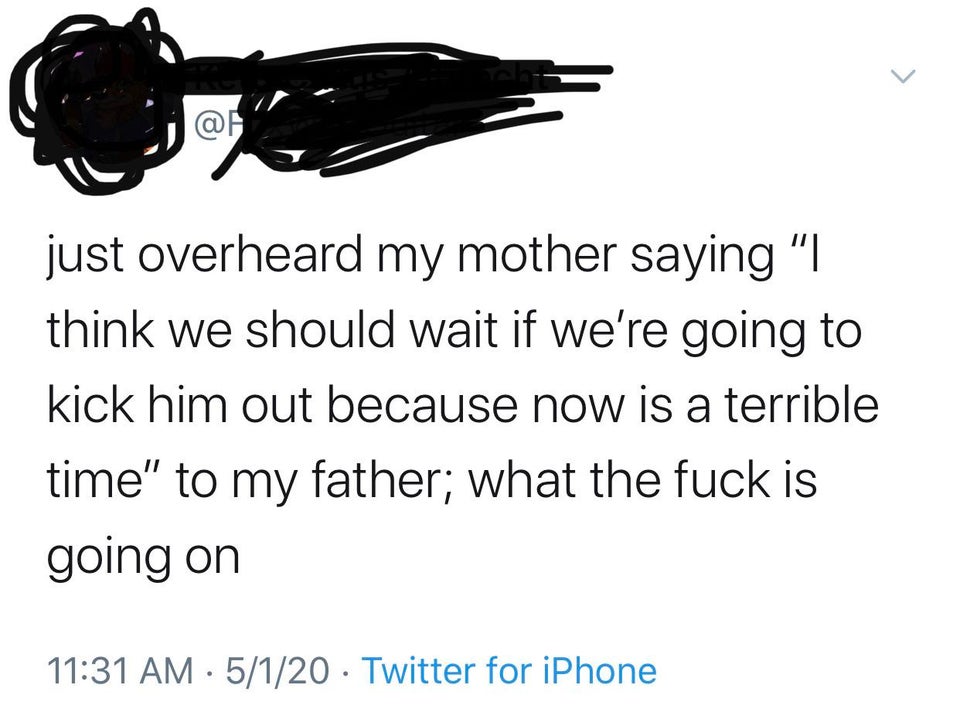 Social anxiety - just overheard my mother saying "|| think we should wait if we're going to kick him out because now is a terrible time" to my father; what the fuck is going on 5120 Twitter for iPhone