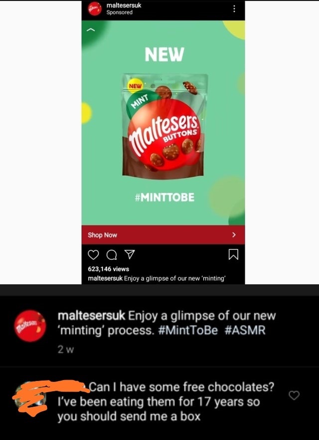 display advertising - maltesersuk Sponsored New New Mint Itesers Buttons Shop Now oo 623,146 views maltesersuk Enjoy a glimpse of our new 'minting' maltesersuk Enjoy a glimpse of our new "minting' process. 2 w Can I have some free chocolates? I've been ea