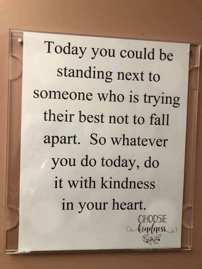 today you could be standing next to someone who is trying their best not to fall apart - Today you could be standing next to someone who is trying their best not to fall apart. So whatever you do today, do it with kindness in your heart. Choose ce hindnes
