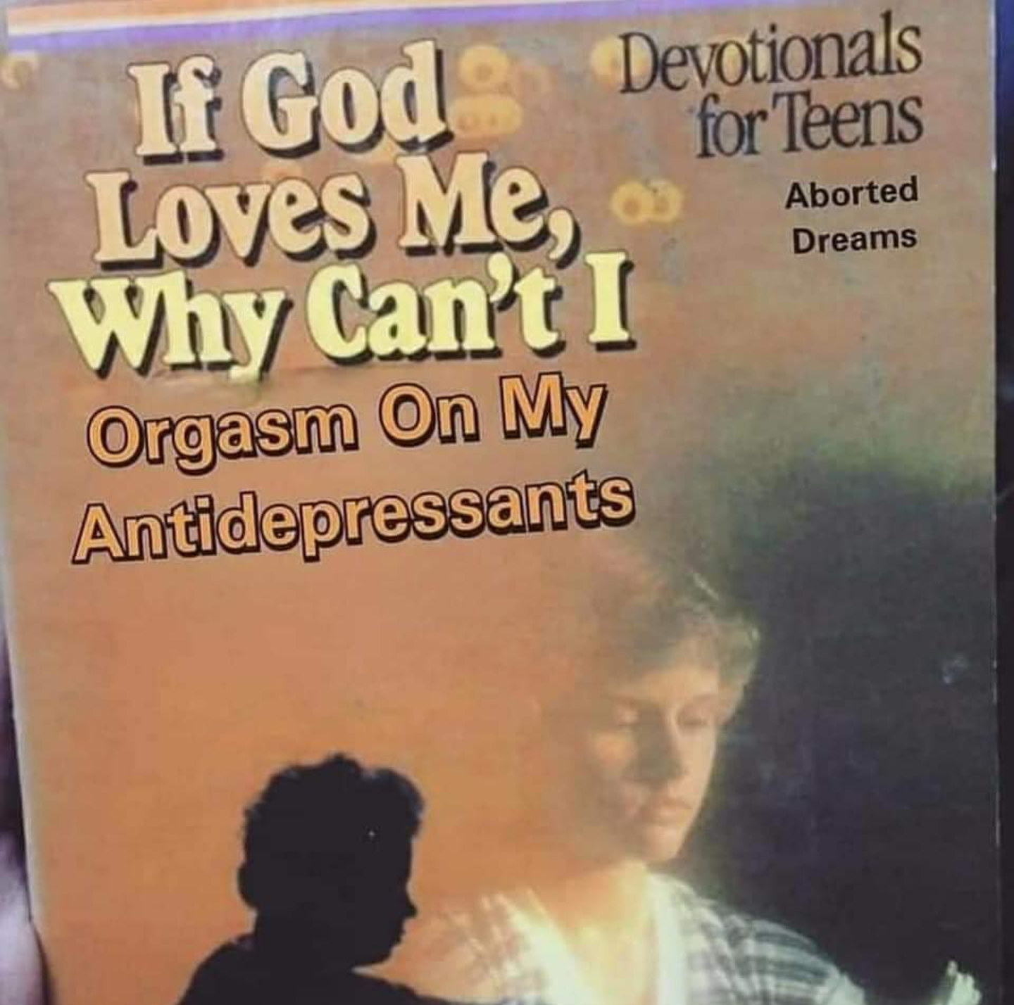 loves me why can t - Devotionals If God Aborted Dreams uu f or Teens Loves Me, Why Can't Orgasm On My Antidepressants