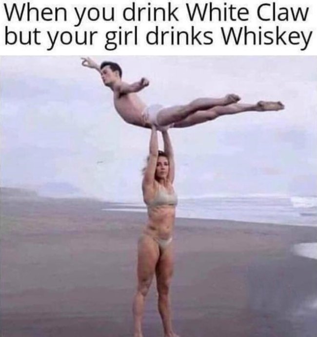 woman lift man - When you drink White Claw but your girl drinks Whiskey