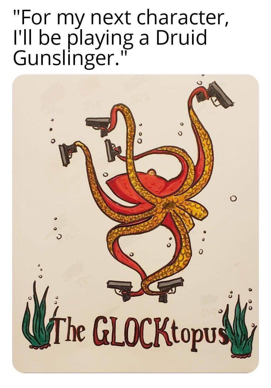 dnd gunslinger memes - "For my next character, I'll be playing a Druid Gunslinger. o The GLOCKtopus