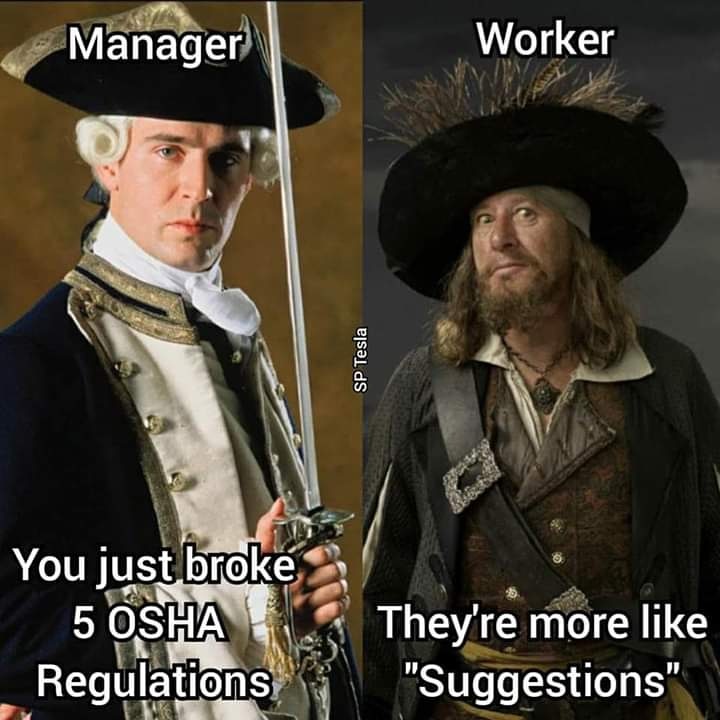 captain barbossa - Manager Worker Sp Tesla You just broke 5 Osha Regulations They're more "Suggestions"