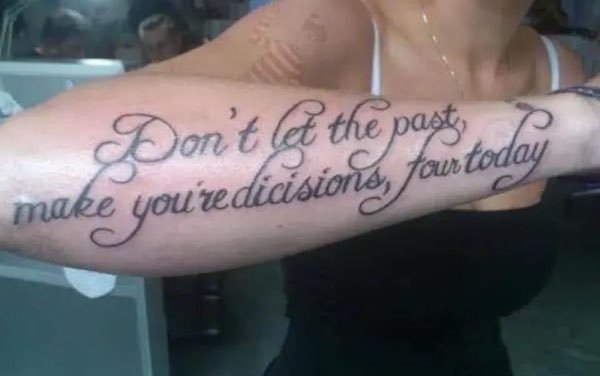 misspelled tattoos - Don't & the past make you're dicisions, foutoday