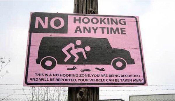 funny signs - No Hooking Anytime os This Is A No Hooking Zone. You Are Being Recorded And Will Be Reported. Your Vehicle Can Be Taken Away.