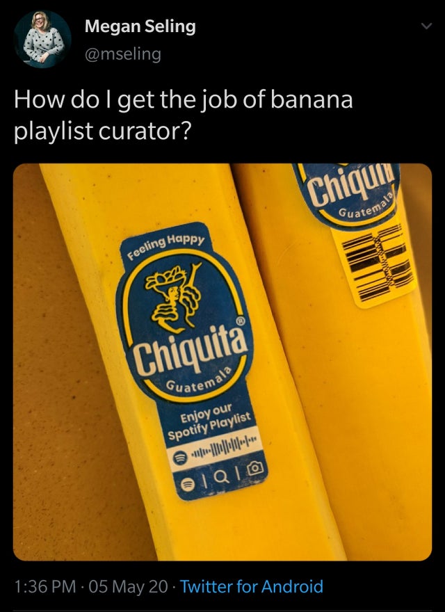 chiquita banana - Megan Seling How do get the job of banana playlist curator? Guatem emala cling Happy Feeling niquita Guatem emala Enjoy our Spotify Playlist 05 May 20 Twitter for Android