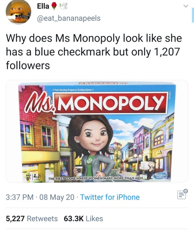 ms monopoly game - Ella 103 Why does Ms Monopoly look she has a blue checkmark but only 1,207 ers fants Property tries are Momonopoly insbro The First Game Where Women Make More Than Men. . 08 May 20 Twitter for iPhone 5,227