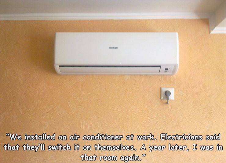 air conditioning - "We installed an air conditioner at work. Electricians said that they'll switch it on themselves. A year later, I was in that room again."