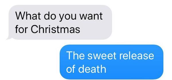 funny texts - What do you want for Christmas. The sweet release of death.