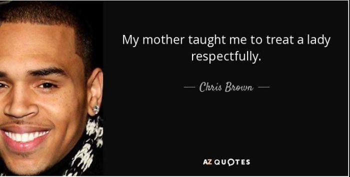 chris brown said - My mother taught me to treat a lady respectfully.