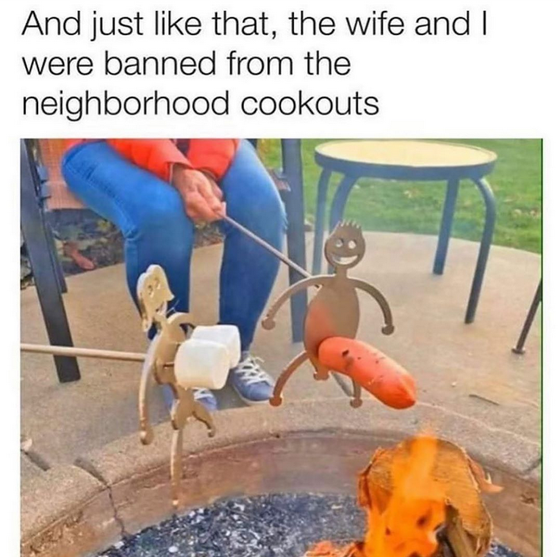 weenie roast meme - And just that, the wife and I were banned from the neighborhood cookouts