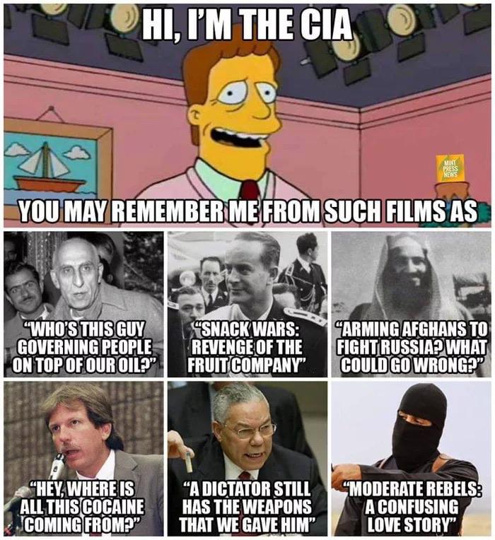cia history meme - Hi, I'M The Cia You May Remember Me From Such Films As "Who'S This Guy Governing People On Top Of Our Oil?" Snack Wars Revenge Of The Fruit Company" "Arming Afghans To Fight Russiap What Could Go Wrong?" "Hey, Where Is All This Cocaine 