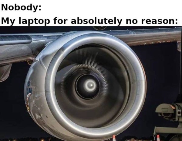 gaming laptop memes - Nobody My laptop for absolutely no reason