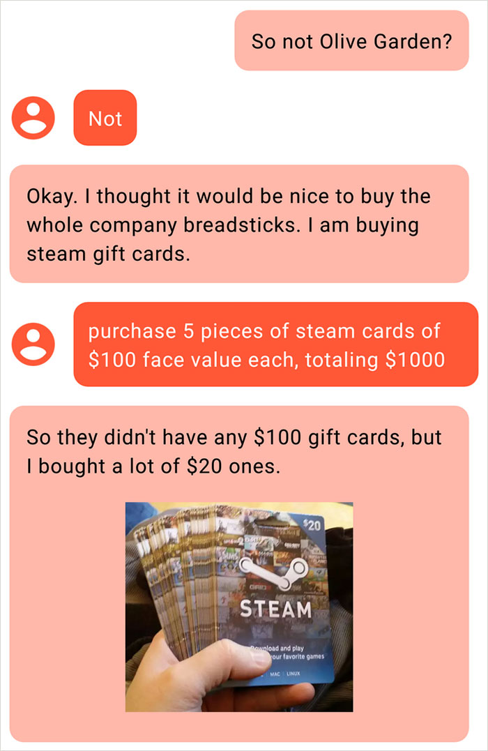 media - So not Olive Garden? Not Okay. I thought it would be nice to buy the whole company breadsticks. I am buying steam gift cards. purchase 5 pieces of steam cards of $100 face value each, totaling $1000 So they didn't have any $100 gift cards, but I b