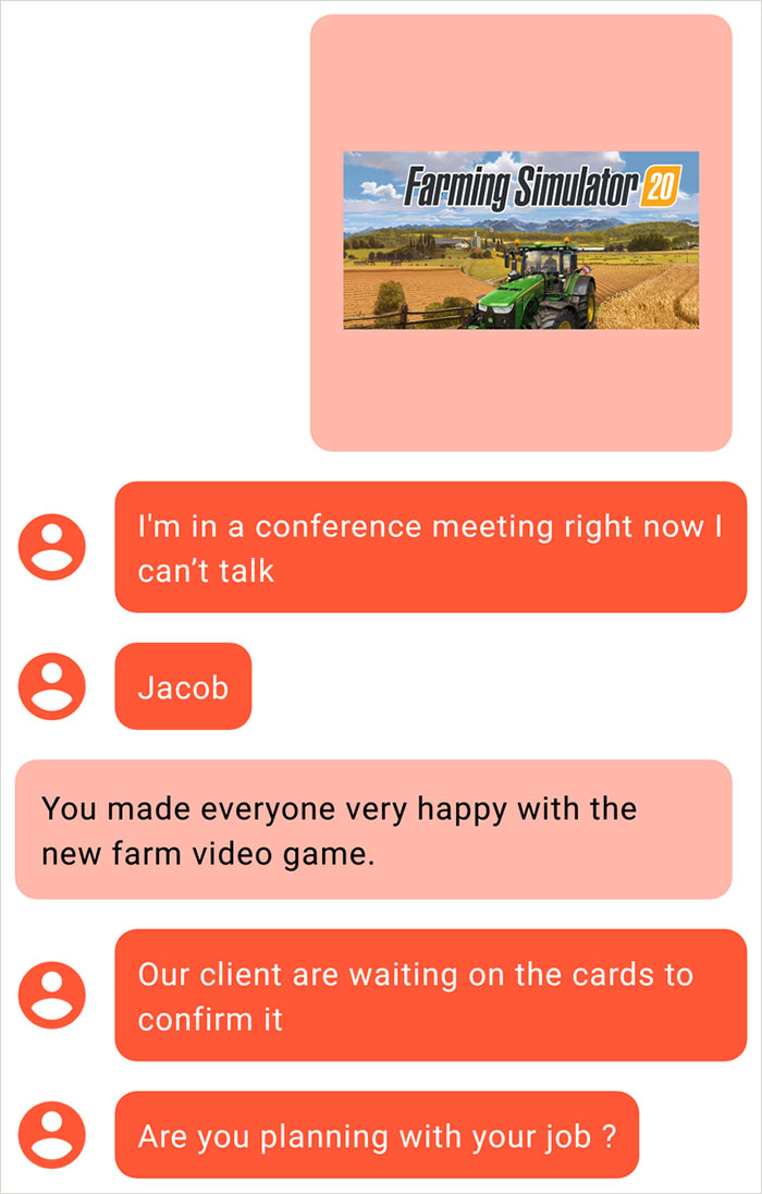 media - Farming Simulator 20 I'm in a conference meeting right now ! can't talk Jacob Jacob You made everyone very happy with the new farm video game. Our client are waiting on the cards to confirm it Are you planning with your job?