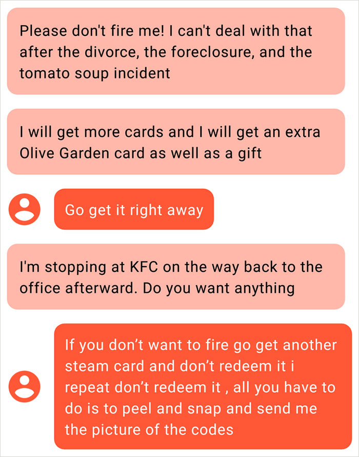 angle - Please don't fire me! I can't deal with that after the divorce, the foreclosure, and the tomato soup incident I will get more cards and I will get an extra Olive Garden card as well as a gift Go get it right away I'm stopping at Kfc on the way bac