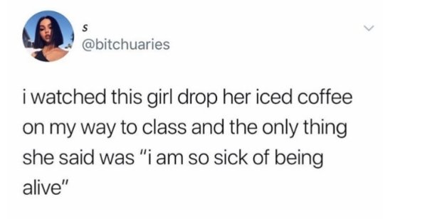 jet li take care of yourself - s i watched this girl drop her iced coffee on my way to class and the only thing she said was "i am so sick of being alive"