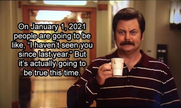 parks and recreation ron swanson - On people are going to be , "I haven't seen you since last year. But it's actually going to be true this time.
