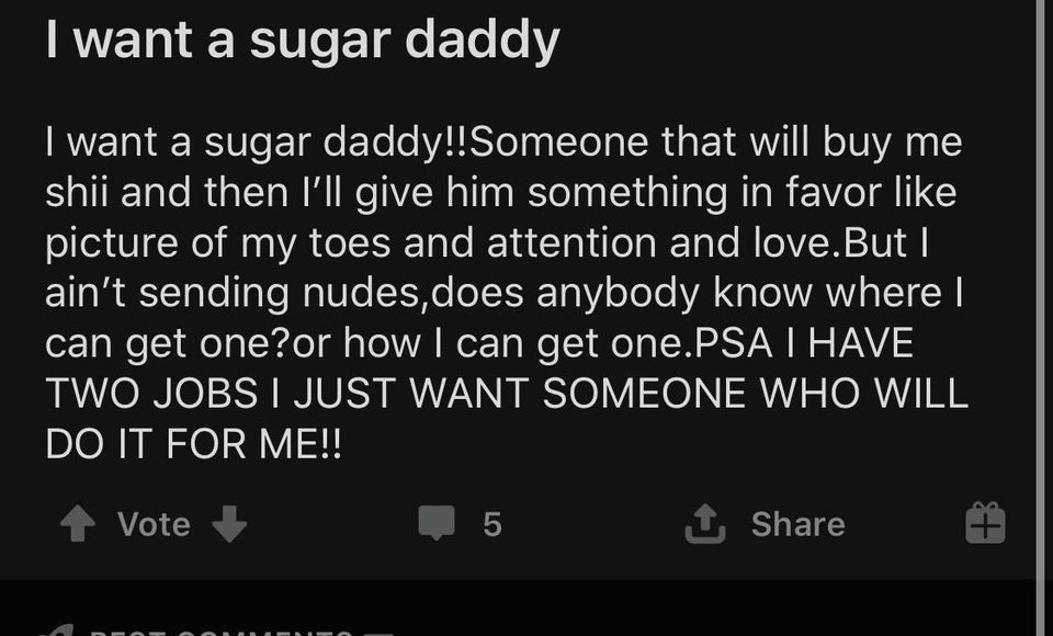 lyrics - I want a sugar daddy I want a sugar daddy!!Someone that will buy me shii and then I'll give him something in favor picture of my toes and attention and love. But | ain't sending nudes,does anybody know where can get one?or how I can get one.Psa I