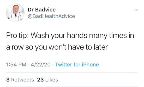 document - Dr Badvice Health Advice Pro tip Wash your hands many times in a row so you won't have to later . 42220 Twitter for iPhone 3 23