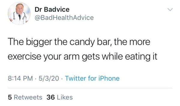 document - Dr Badvice Health Advice The bigger the candy bar, the more exercise your arm gets while eating it 5320 Twitter for iPhone 5 36