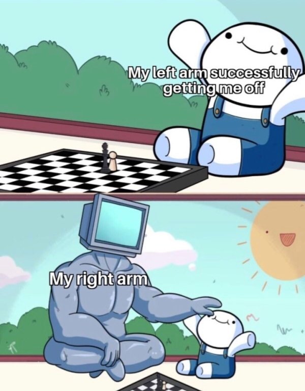 baby beats computer at chess meme template - My left arm successfully getting me off m My right arm