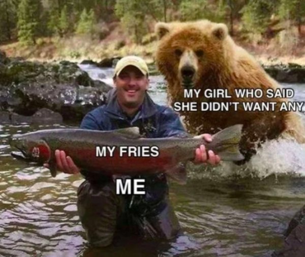 fishing meme - My Girl Who Said She Didn'T Want Any My Fries Me