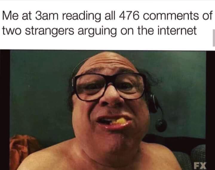 memes that are funny - Me at 3am reading all 476 of two strangers arguing on the internet Fx