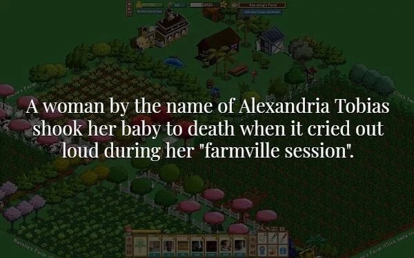 games - S 's Fata CHChe A woman by the name of Alexandria Tobias shook her baby to death when it cried out loud during her "farmville session'. n's Farma Cuck bere to