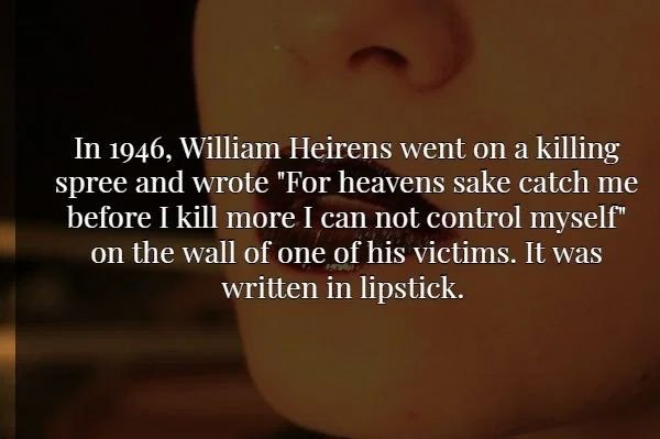 photo caption - In 1946, William Heirens went on a killing spree and wrote "For heavens sake catch me before I kill more I can not control myself" on the wall of one of his victims. It was written in lipstick.