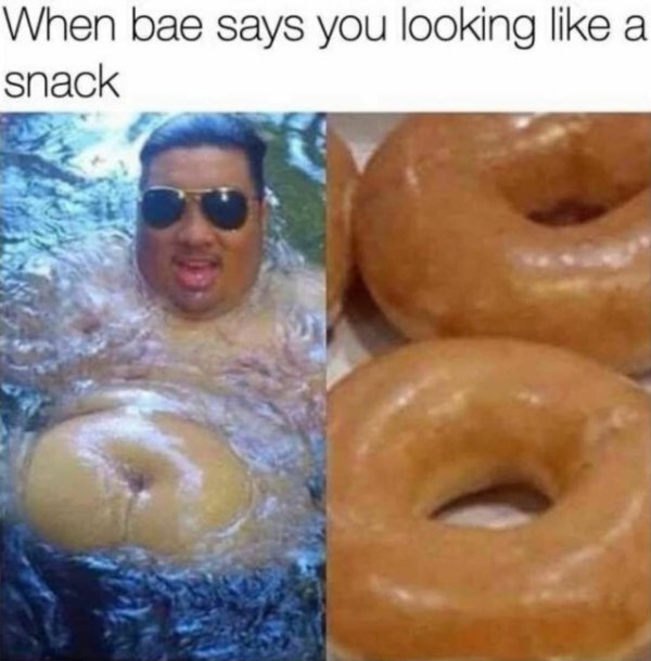 looking like a snack donut - When bae says you looking a snack