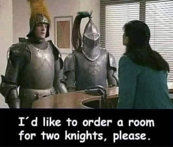 pure puns - I'd to order a room for two knights, please.