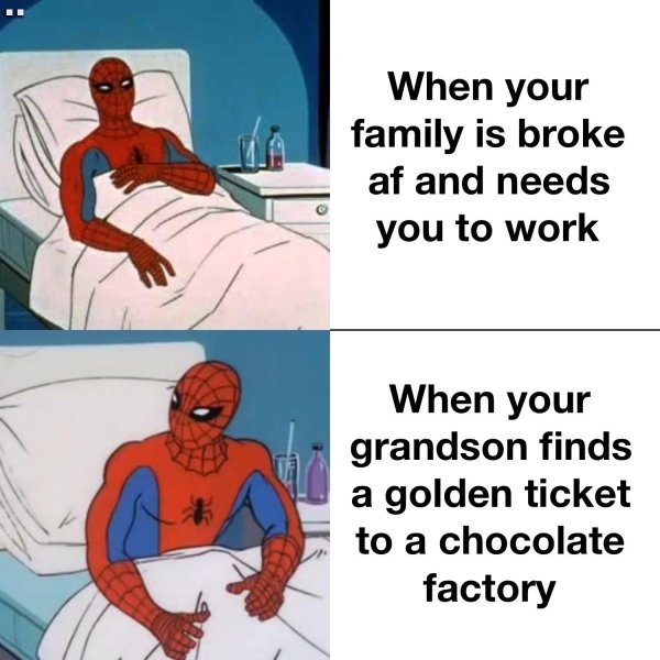 grandpa joe meme spiderman - When your family is broke af and needs you to work When your grandson finds a golden ticket to a chocolate factory