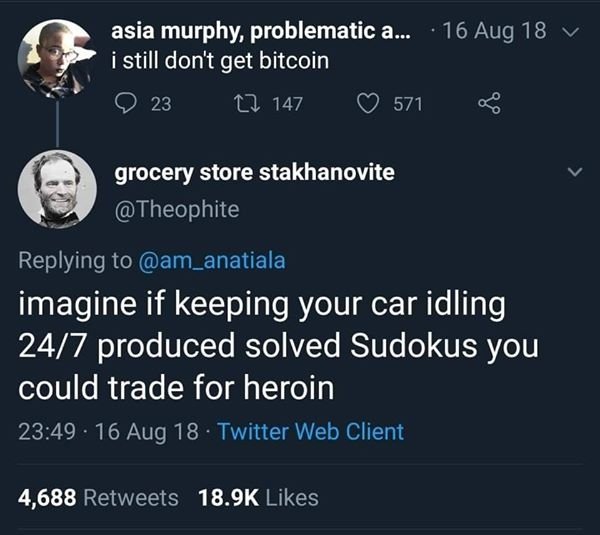 screenshot - asia murphy, problematic a... 16 Aug 18 i still don't get bitcoin 23 2 147 571 grocery store stakhanovite imagine if keeping your car idling 247 produced solved Sudokus you could trade for heroin 16 Aug 18. Twitter Web Client 4,688