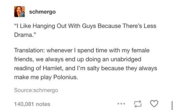 diagram - schmergo "I Hanging Out With Guys Because There's Less Drama." Translation whenever I spend time with my female friends, we always end up doing an unabridged reading of Hamlet, and I'm salty because they always make me play Polonius. Sourceschme