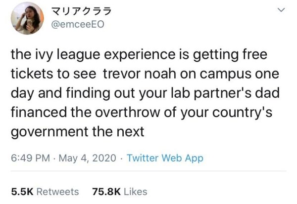 document - the ivy league experience is getting free tickets to see trevor noah on campus one day and finding out your lab partner's dad financed the overthrow of your country's government the next Twitter Web App