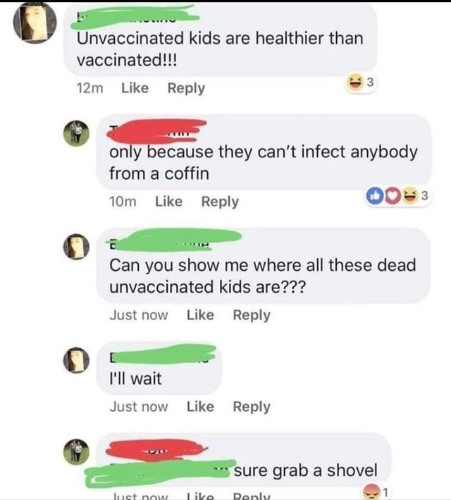 web page - Unvaccinated kids are healthier than vaccinated!!! 12m 3 only because they can't infect anybody from a coffin 3 10m E Can you show me where all these dead unvaccinated kids are??? Just now I'll wait Just now sure grab a shovel must now Renly